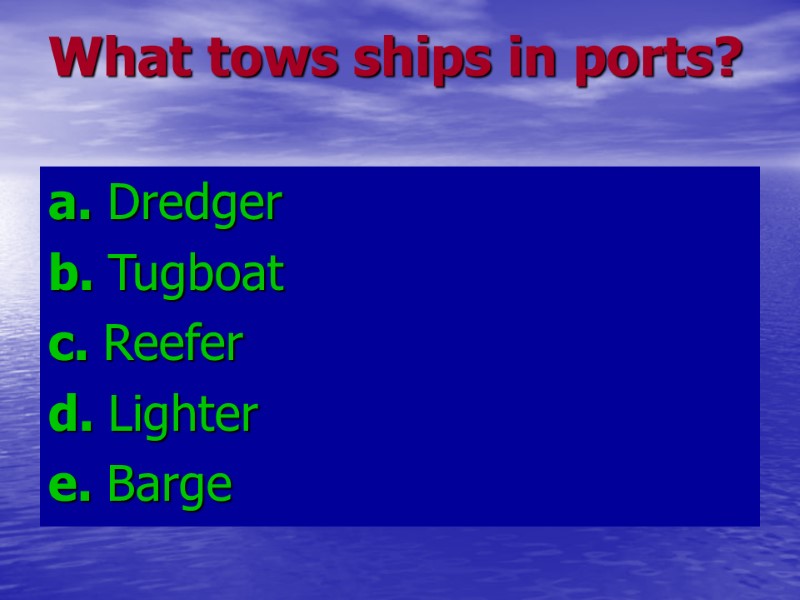 What tows ships in ports? a. Dredger b. Tugboat What tows ships in ports? a. Dredger b. Tugboat
